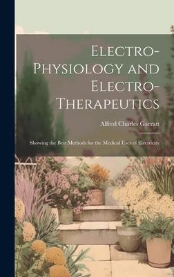 Electro-Physiology and Electro-Therapeutics: Showing the Best Methods for the Medical Uses of Electricity