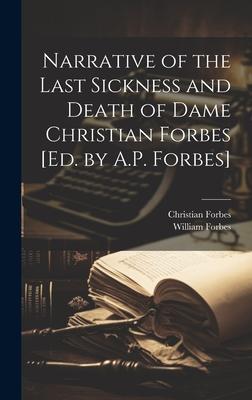 Narrative of the Last Sickness and Death of Dame Christian Forbes [Ed. by A.P. Forbes]