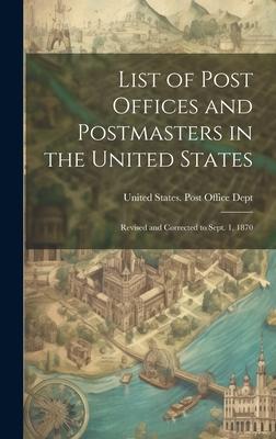 List of Post Offices and Postmasters in the United States: Revised and Corrected to Sept. 1, 1870