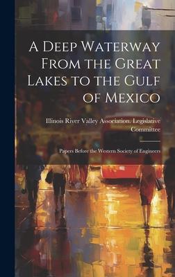 A Deep Waterway From the Great Lakes to the Gulf of Mexico: Papers Before the Western Society of Engineers