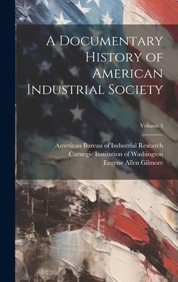 A Documentary History of American Industrial Society; Volume 4