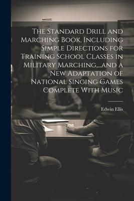 The Standard Drill and Marching Book, Including Simple Directions for Training School Classes in Military Marching, ...and a New Adaptation of Nationa