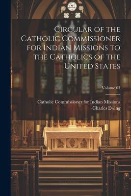 Circular of the Catholic Commissioner for Indian Missions to the Catholics of the United States; Volume 03