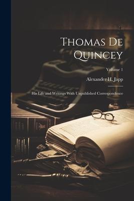 Thomas De Quincey; His Life and Writings With Unpublished Correspondence; Volume 1