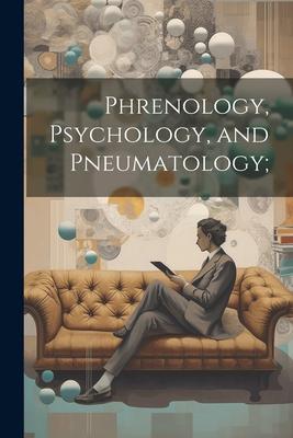 Phrenology, Psychology, and Pneumatology;