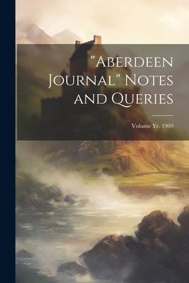 Aberdeen Journal Notes and Queries; Volume yr. 1909