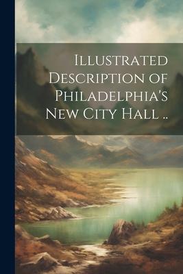 Illustrated Description of Philadelphia’s New City Hall ..
