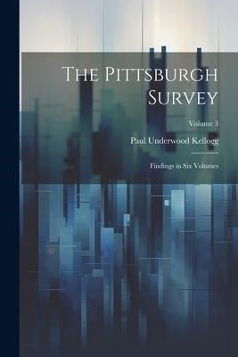 The Pittsburgh Survey; Findings in Six Volumes; Volume 3