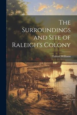 The Surroundings and Site of Raleigh’s Colony