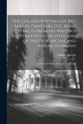 The Life and Writings of Rev. Samuel Crothers, D.D., Being Extracts From His Writings Illustrative of His Style, and of the Patriarchal and Mosaic Eco