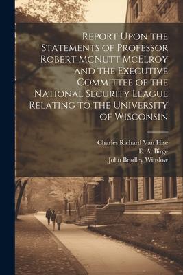 Report Upon the Statements of Professor Robert McNutt McElroy and the Executive Committee of the National Security League Relating to the University o