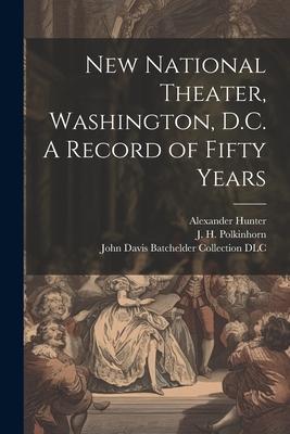 New National Theater, Washington, D.C. A Record of Fifty Years