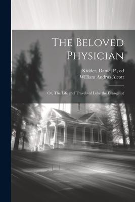 The Beloved Physician: Or, The Life and Travels of Luke the Evangelist