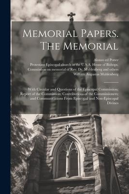 Memorial Papers. The Memorial: With Circular and Questions of the Episcopal Commission; Report of the Commission; Contributions of the Commissioners;