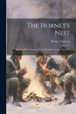 The Hornet’s Nest: Sketch of Revolutionary War at Charlotte and the Vicinity ..