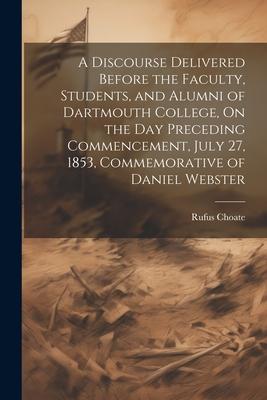 A Discourse Delivered Before the Faculty, Students, and Alumni of Dartmouth College, On the Day Preceding Commencement, July 27, 1853, Commemorative o