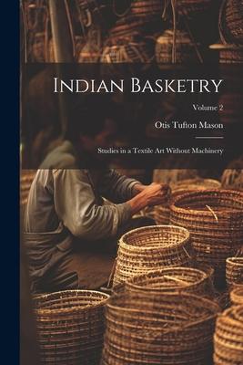 Indian Basketry: Studies in a Textile Art Without Machinery; Volume 2