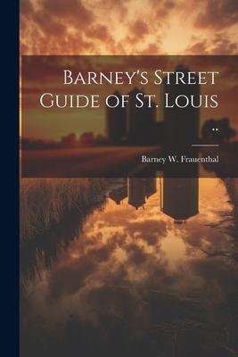 Barney’s Street Guide of St. Louis ..