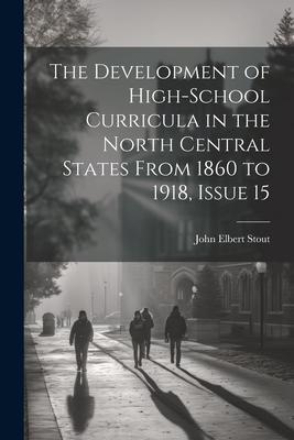 The Development of High-School Curricula in the North Central States From 1860 to 1918, Issue 15