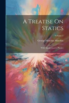 A Treatise On Statics: With Application to Physics; Volume 1