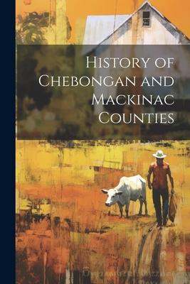 History of Chebongan and Mackinac Counties