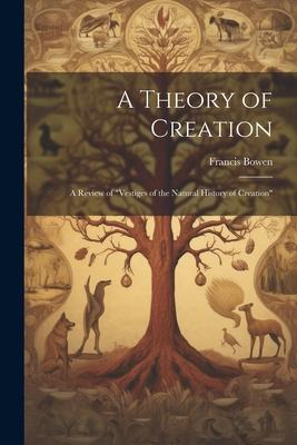 A Theory of Creation: A Review of Vestiges of the Natural History of Creation