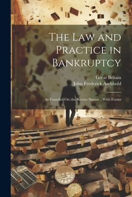 The Law and Practice in Bankruptcy: As Founded On the Recent Statute; With Forms