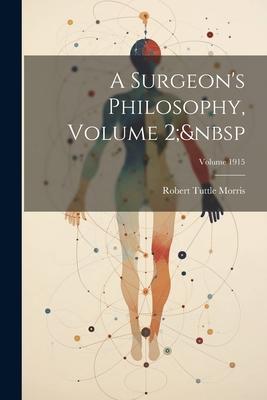 A Surgeon’s Philosophy, Volume 2; Volume 1915