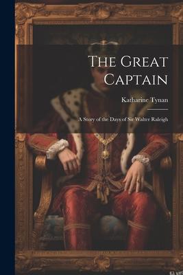 The Great Captain: A Story of the Days of Sir Walter Raleigh