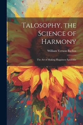 Talosophy, the Science of Harmony: The Art of Making Happiness Epidemic