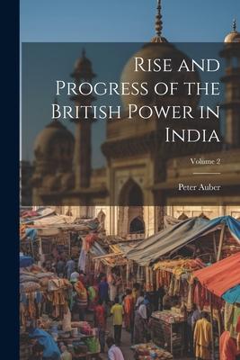 Rise and Progress of the British Power in India; Volume 2