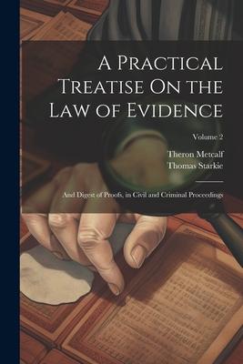 A Practical Treatise On the Law of Evidence: And Digest of Proofs, in Civil and Criminal Proceedings; Volume 2