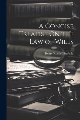 A Concise Treatise On the Law of Wills
