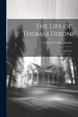 The Life of Thomas Dixon: A Memorial
