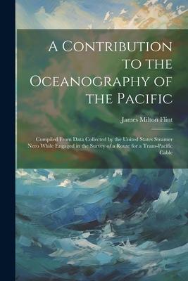 A Contribution to the Oceanography of the Pacific: Compiled From Data Collected by the United States Steamer Nero While Engaged in the Survey of a Rou