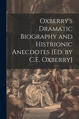 Oxberry’s Dramatic Biography and Histrionic Anecdotes [Ed. by C.E. Oxberry]