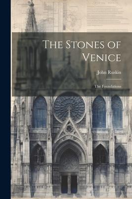 The Stones of Venice: The Foundations