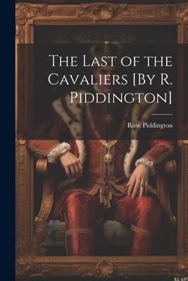 The Last of the Cavaliers [By R. Piddington]