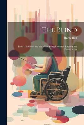 The Blind: Their Condition and the Work Being Done for Them in the United States