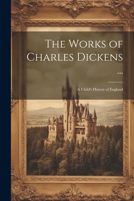 The Works of Charles Dickens ...: A Child’s History of England