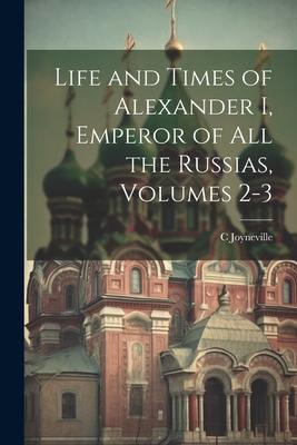 Life and Times of Alexander I, Emperor of All the Russias, Volumes 2-3