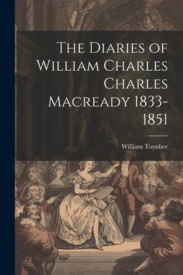 The Diaries of William Charles Charles Macready 1833-1851