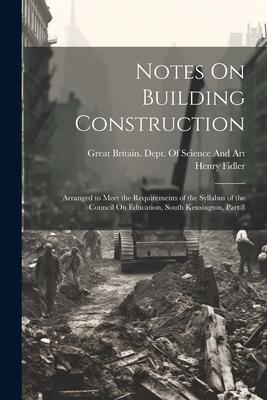 Notes On Building Construction: Arranged to Meet the Requirements of the Syllabus of the Council On Education, South Kensington, Part 3