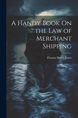 A Handy Book On the Law of Merchant Shipping