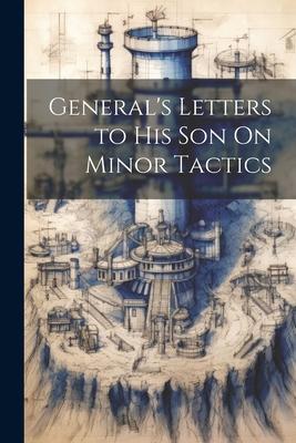 General’s Letters to His Son On Minor Tactics