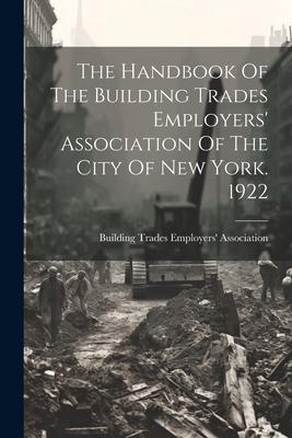 The Handbook Of The Building Trades Employers’ Association Of The City Of New York. 1922