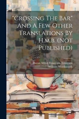 crossing The Bar And A Few Other Translations By H.m.b. (not Published)