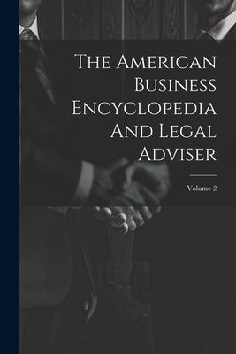 The American Business Encyclopedia And Legal Adviser; Volume 2