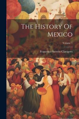 The History Of Mexico; Volume 1