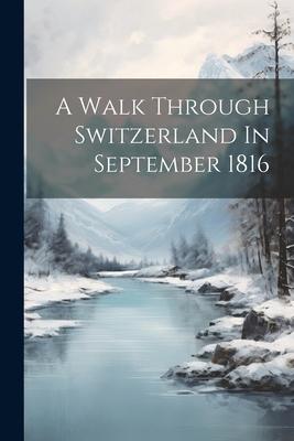 A Walk Through Switzerland In September 1816